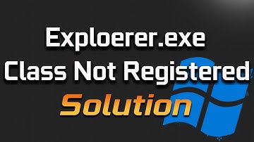 How to Fix “explorer.exe Class Not Registered” Error in Windows 10 [2025]