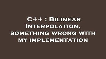 C++ : Bilinear Interpolation, something wrong with my implementation