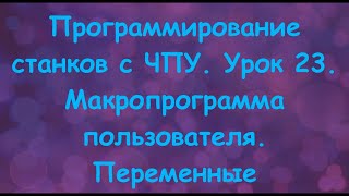 Программирование станков с ЧПУ  Урок 23. Макропрограмма пользователя. Переменные.