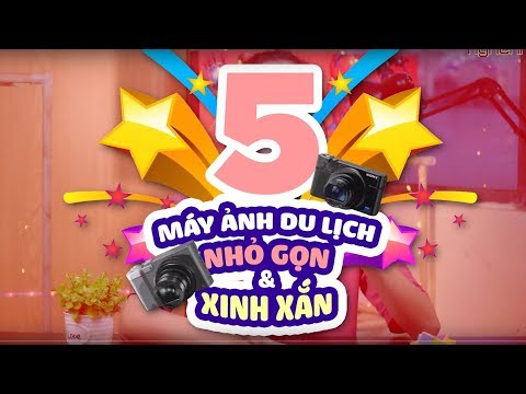 5 máy ảnh du lịch nhỏ gọn, tốt nhất 2019!