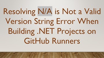 Resolving N/A is Not a Valid Version String Error When Building .NET Projects on GitHub Runners