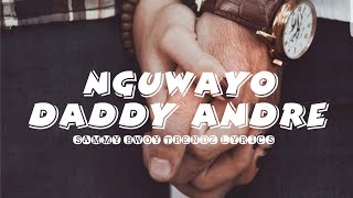 NGUWAYO - DADDY ANDRE LYRICS (SAMMY BWOY TRENDZ LYRICS)