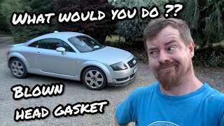 What would you do ? [Audi TT] head gasket failure