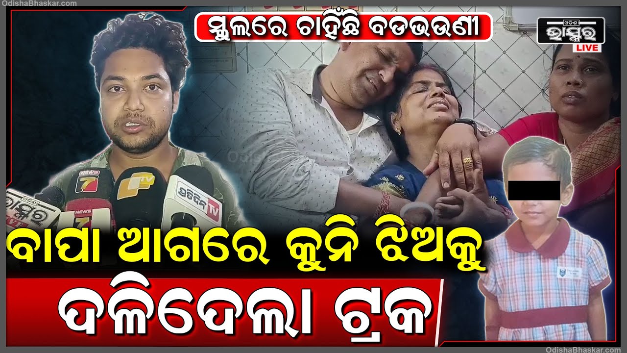 ବଡ ଭଉଣୀକୁ ସ୍କୁଲ ରୁ ନେବାପାଇଁ ଆସିଥିଲେ, ମାଡ଼ିଗଲା ଟ୍ରକ, ବାପା ଆଗରେ ଚାଲିଯାଇଛି ଝିଅର ଜୀବନ...