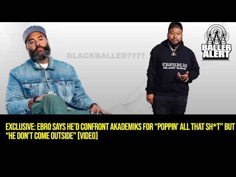 EXCLUSIVE: Ebro Says He’d Confront Akademiks for “Poppin’ All That Sh*t”