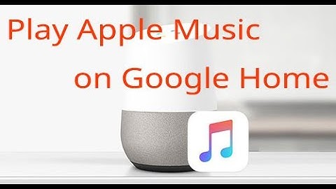 Google Home Apple Music - How to Play Apple Music on Google Home