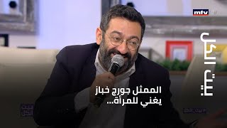 بيت الكل - الممثل جورج خباز يغني للمرأة...