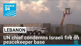 UN chief condemns Israeli fire on peacekeeper base after fourth attack in recent days • FRANCE 24
