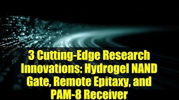 3 Cutting-Edge Research Innovations: Hydrogel NAND Gate, Remote Epitaxy, and PAM-8 Receiver