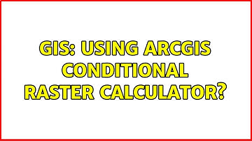 GIS: Using ArcGIS conditional raster calculator?