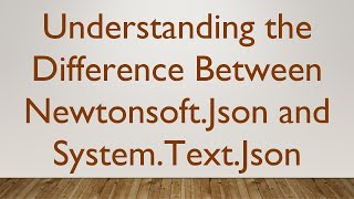 Understanding the Difference Between Newtonsoft.Json and System.Text.Json