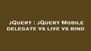 jQuery : jQuery Mobile delegate vs live vs bind