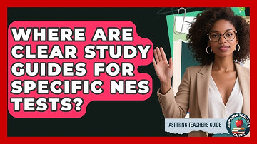 Where Are Clear Study Guides For Specific NES Tests? - Aspiring Teacher Guide