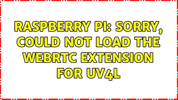 Raspberry Pi: Sorry, could not load the WebRTC extension for UV4L