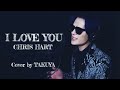 I LOVE YOU / クリス・ハート(Chris Hart) 【Cover by TAKUYA】