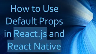 How to Use Default Props in React.js and React Native