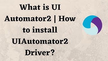 What is UI Automator2 | How to install UIAutomator2 Driver?