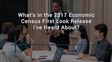 Who Knew? 2017 Economic Census Data Released Over 18 Months.