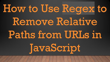 How to Use Regex to Remove Relative Paths from URLs in JavaScript