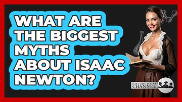 What Are The Biggest Myths About Isaac Newton? - History Icons Channel