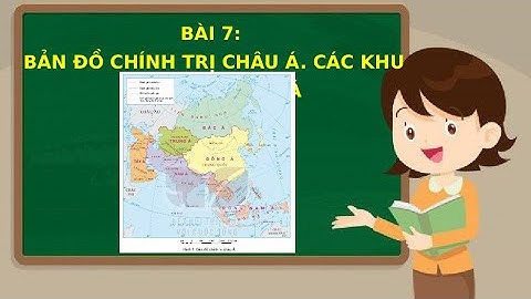 Giáo án powerpoint Bài 7: Bản đồ chính trị Châu Á. Các khu vực Châu Á | GA điện tử Địa lí 7 Kntt