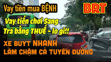 Xe buýt Nhanh BRT - Dự án ĂN HẠI - TIỀN MẤT TẬT MANG - Khối U của Hà Nội - Nhà nghèo CHƠI SANG