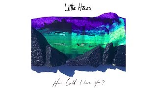 Little Hours - How Could I Love You? [Official Lyric Video]