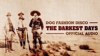 Video thumbnail of "Dog Fashion Disco — "The Darkest Days" (OFFICIAL AUDIO)"