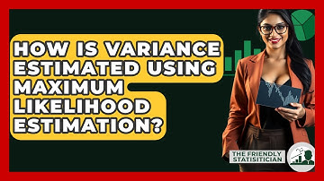 How Is Variance Estimated Using Maximum Likelihood Estimation? - The Friendly Statistician