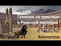 История Церкви. Гонения на христиан в Римской империи. Первые апологеты.