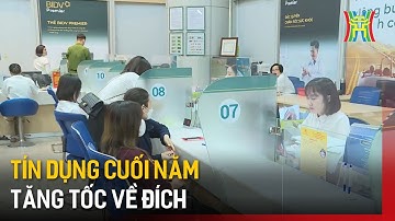 Tín dụng cuối năm tăng tốc về đích | Tin tức