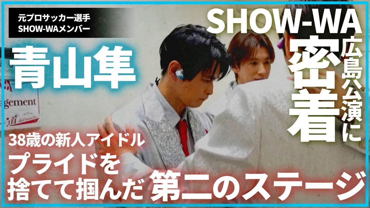 SHOW-WA密着】歌もダンスも未経験の38歳新人アイドル。元Jリーガー青山