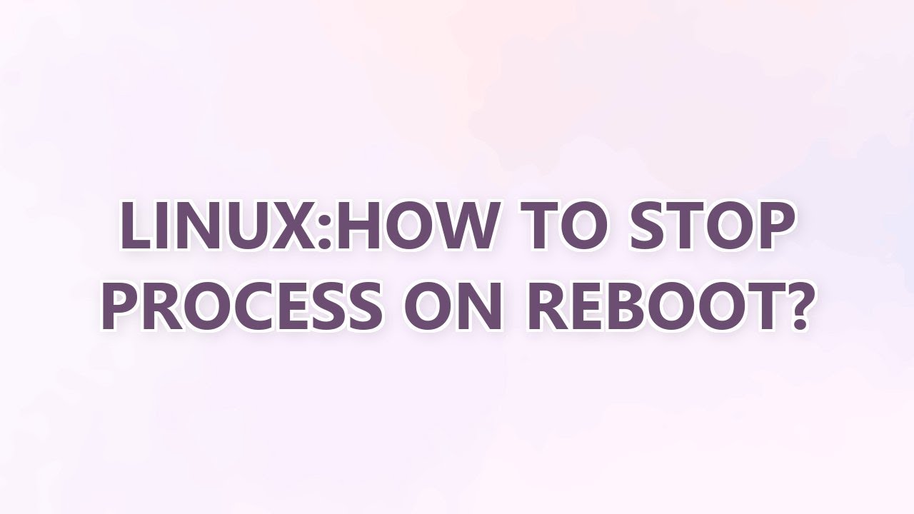 Linux:how to stop process on reboot? (2 SOLUTIONS!!) - YouTube