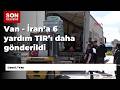 Van - İran’a 6 yardım TIR’ı daha gönderildi