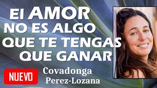 EL AMOR NO ES ALGO QUE TE TENGAS QUE GANAR  Covadonga PérezLozana