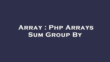 Array : Php Arrays Sum Group By