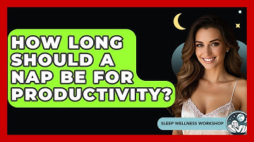 How Long Should A Nap Be For Productivity? - Sleep Wellness Workshop