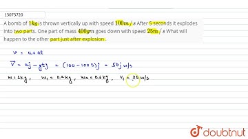 A bomb of `1kg` is thrown vertically up with speed `100m//s` After 5 seconds it explodes into two