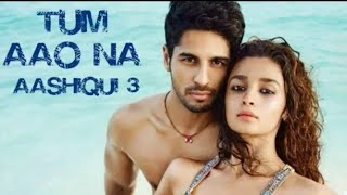 Aashiqui 3 Song Tum Aao Na (Armaan Malik) Sidharth Malhotra and Alia Bhatt New Song by love is life