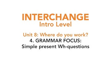 Interchange Intro - Unit 8: 4. GRAMMAR FOCUS: Simple present Wh-questions