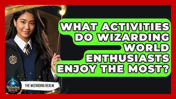 What Activities Do Wizarding World Enthusiasts Enjoy the Most? - The Wizarding Realm