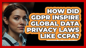 How Did GDPR Inspire Global Data Privacy Laws Like CCPA? - SecurityFirstCorp.com