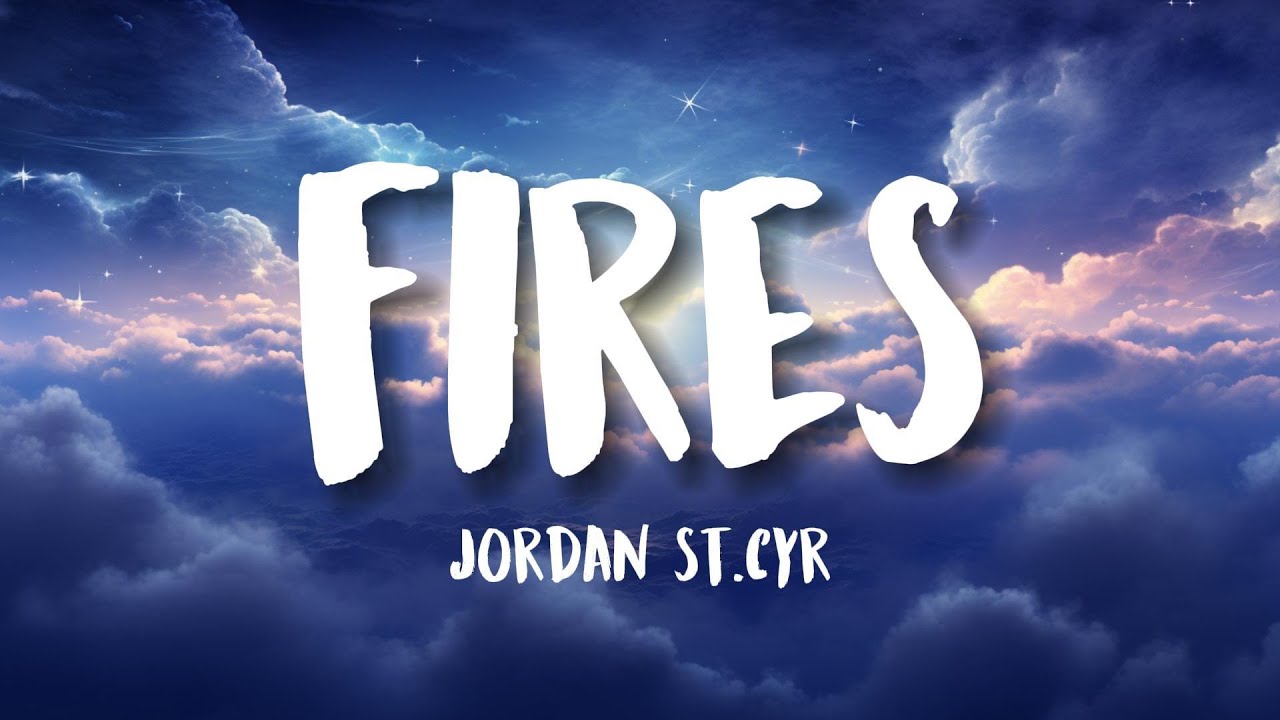 Jordan St. Cyr - Fires (Lyrics) Jordan St. Cyr - Fires (Lyrics)