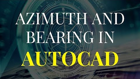 HOW TO CALCULATE AZIMUTH AND BEARING IN AUTOCAD