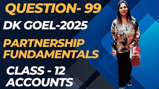 #question  99 |  DK GOEL  2025 | PARTNERSHIP FUNDAMENTALS | CLASS 12. ACCOUNTS.