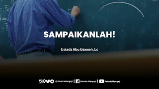 Sampaikanlah! - Ustadz Abu Usamah Syamsul Hadi, Lc