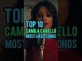 Top 10 Camila Cabello&#39;s Most Liked Songs #camilacabello