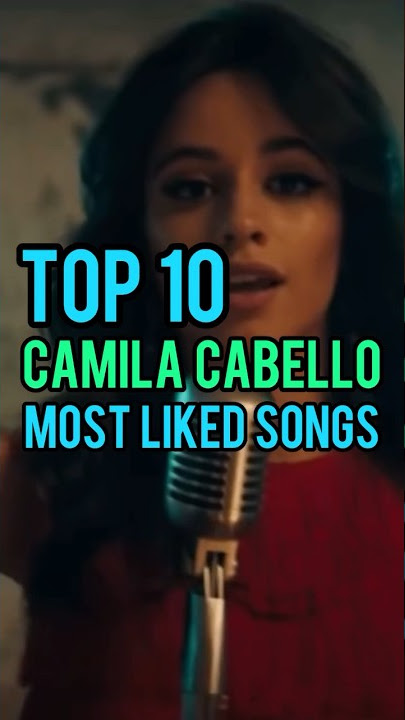 Top 10 Camila Cabello's Most Liked Songs #camilacabello