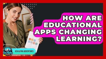 How Are Educational Apps Changing Learning? - Gen Alpha Adventures