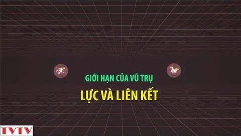 Giới Hạn Của Vũ Trụ #2 - Lực và Liên Kết | Thư Viện Thiên Văn